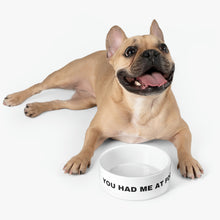 Load image into Gallery viewer, Pet Bowl, You had me at food dog bowl, Dog Bowl, Fun Pet Bowl, Pet Owners, Gift for Pets