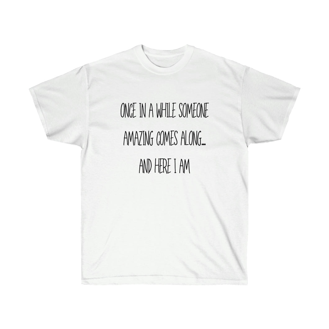 Once in a while someone comes along, funny shirt, Silly Ladies Shirt, GIft for her, Gift for mom, Birthday gift