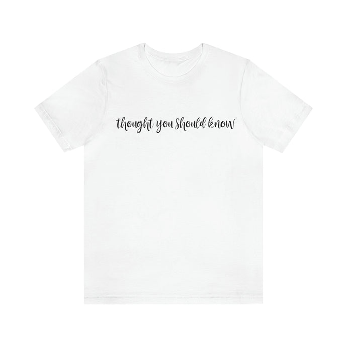 Thought You Should Know Bella + Canvas Short Sleeve Shirt with Song Title Print - Unique and Stylish Music-inspired Tee