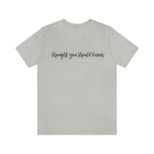 Load image into Gallery viewer, Thought You Should Know Bella + Canvas Short Sleeve Shirt with Song Title Print - Unique and Stylish Music-inspired Tee
