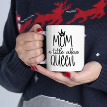 Load image into Gallery viewer, Ceramic Mug 11oz, Mom title before Queen Coffee Mug, Coffee Lovers, Coffee Loving Mom,
