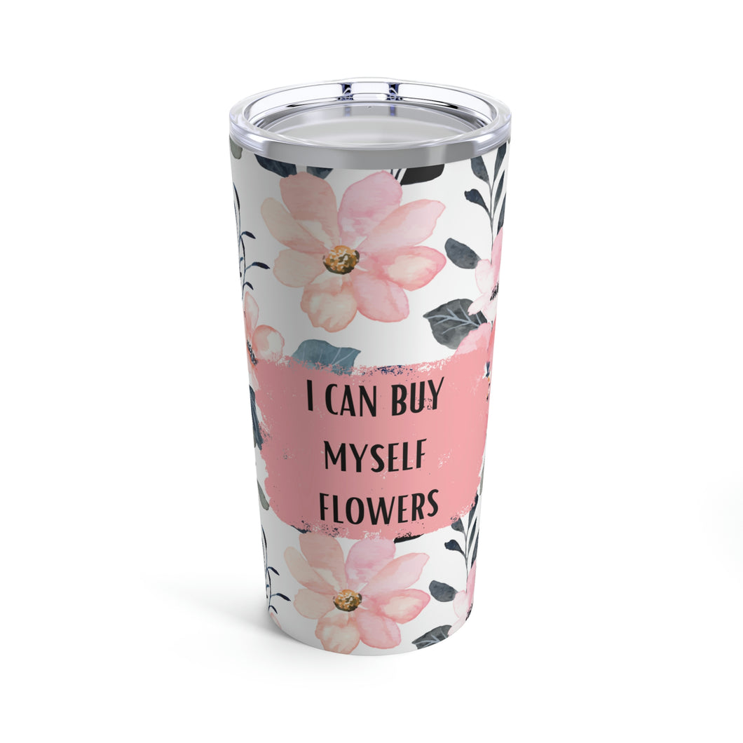 Tumbler 20oz I can buy myself flowers tumbler, gifts for her, self confident tumbler