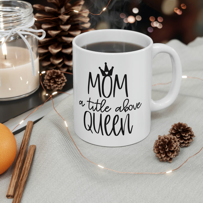 Ceramic Mug 11oz, Mom title before Queen Coffee Mug, Coffee Lovers, Coffee Loving Mom,